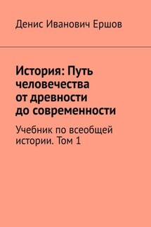 История: Путь человечества от древности до современности. Том 1. Учебник по всеобщей истории - Денис Ершов