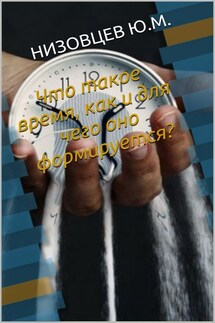 Что такое время, как и для чего оно формируется? - Юрий Низовцев