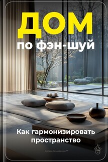 Дом по фэн-шуй: Как гармонизировать пространство - Артем Демиденко