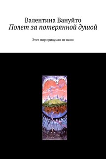 Полет за потерянной душой. Этот мир придуман не нами - Валентина Вануйто