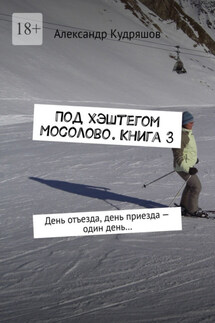 Под хэштегом Мосолово. Книга 3. День отъезда, день приезда – один день… - Александр Кудряшов