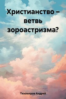Христианство – ветвь зороастризма? - Андрей Тихомиров