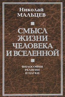 Смысл жизни человека и вселенной. Философия религии и науки - Николай Мальцев