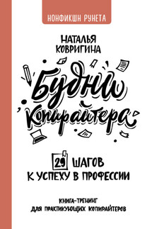 Будни копирайтера: 29 шагов к успеху в профессии. Книга-тренинг для практикующих копирайтеров - Наталья Ковригина