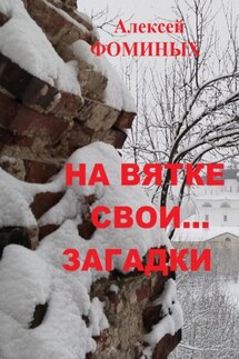 На Вятке свои…загадки - Алексей Фоминых