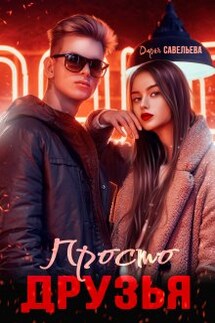 Просто друзья - Дарья Савельева