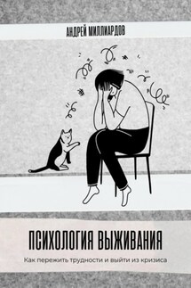 Психология выживания. Как пережить трудности и выйти из кризиса - Андрей Миллиардов