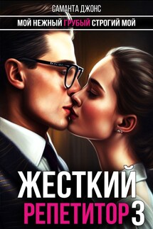 Мой нежный. Грубый. Строгий Мой. Жесткий репетитор 3 - Саманта Джонс