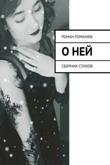 О ней. Сборник стихов - Роман Романюк
