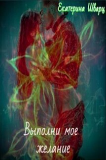Выполни мое желание - Екатерина Шварц