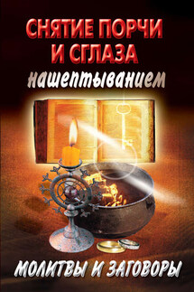 Снятие порчи и сглаза нашептыванием. Молитвы и заговоры - Екатерина Виноградова