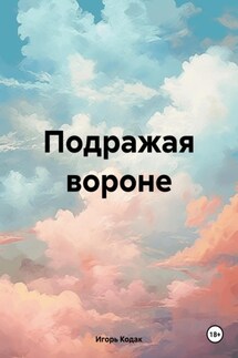 Подражая вороне - Игорь Кодак