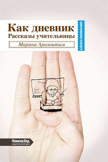 Как дневник. Рассказы учительницы - Марина Аромштам