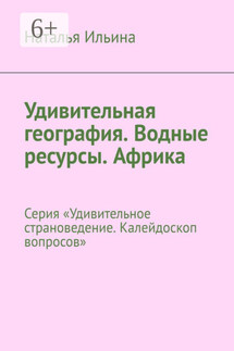 Удивительная география. Водные ресурсы. Африка. Серия «Удивительное страноведение. Калейдоскоп вопросов» - Наталья Ильина