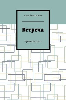 Встреча. Пришелец и я - Алия Кенесарина