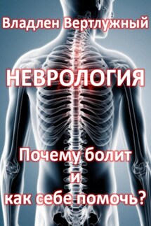 Неврология Почему болит и как себе помочь? - Владлен Вертлужный