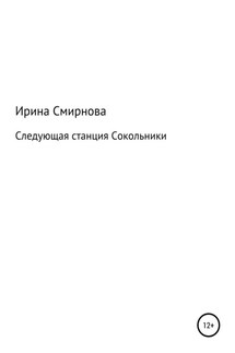 Следующая станция Сокольники - Ирина Смирнова