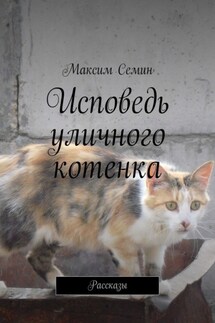 Исповедь уличного котенка. Рассказы - Максим Семин