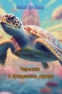 Черепаха в прекрасном городе - Эллен Де Винд