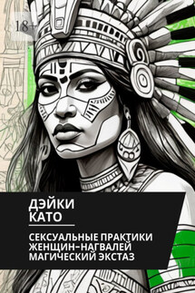 Сексуальные практики женщин-нагвалей. Магический экстаз - Дэйки Като