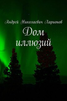 Дом иллюзий - Андрей Ларионов