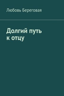 Долгий путь к отцу - Любовь Береговая