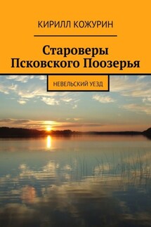 Староверы Псковского Поозерья. Невельский уезд - Кирилл Кожурин