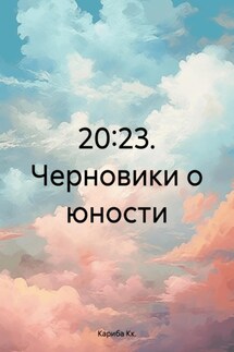 20:23. Черновики о юности - Кариба Кк.