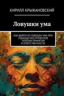 Ловушки ума. Как выйти из ловушек ума при помощи инструментов терапии принятия и ответственности - Кирилл Крыжановский