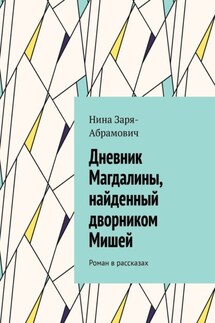 Дневник Магдалины, найденный дворником Мишей. Роман в рассказах - Нина Заря-Абрамович