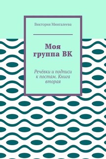 Моя группа ВК. Речёвки и подписи к постам. Книга вторая - Виктория Мингалеева