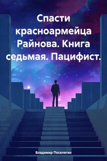 Спасти красноармейца Райнова. Книга седьмая. Пацифист. - Владимир Поселягин