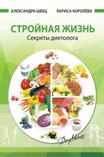 Стройная жизнь. Секреты диетолога - Лариса Королева, Александра Швец