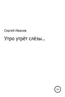 Утро утрёт слёзы… - Сергей Иванов
