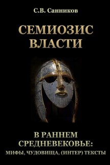 Семиозис власти в раннем Средневековье: мифы, чудовища, (интер) тексты - Сергей Санников