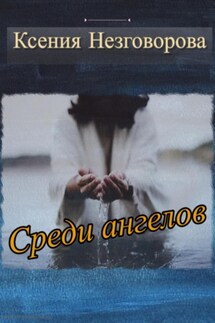 Среди ангелов - Ксения Незговорова