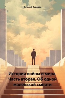 Истории войны и мира. Часть вторая. Об одной маленькой смерти - Виталий Скворец