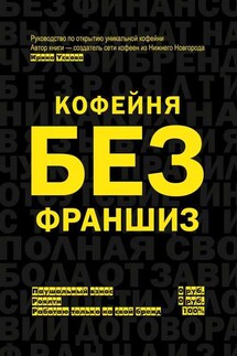 Кофейня без франшиз. Руководство по открытию уникальной кофейни - Ирина Ускова