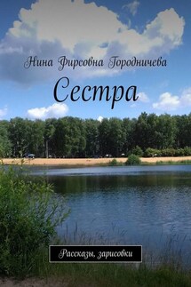 Сестра. Рассказы, зарисовки - Нина Городничева