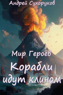 Мир Героев. Корабли идут клином - Андрей Сухоруков