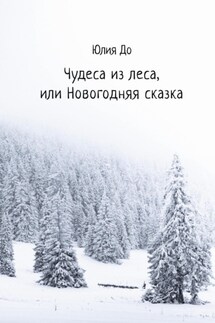 Чудеса из леса, или Новогодняя сказка - Юлия До