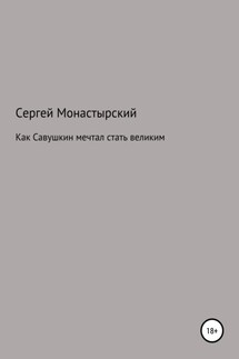 Как Савушкин мечтал стать великим и что из этого получилось - Сергей Монастырский