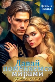 Давай поменяемся мирами. Сделка с магом - Наталья Кошка