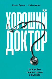 Хороший доктор. Как найти своего врача и выжить - Кеннет Бригам, Майкл Джонс
