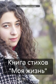Книга стихов «Моя жизнь» - Юлия Переломова