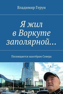 Я жил в Воркуте заполярной… Посвящается шахтёрам Севера - Владимир Герун