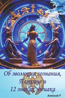 Об эволюции сознания, Патроне и 12 знаках зодиака - Алексей F.