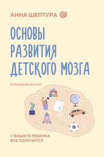 Основы развития детского мозга. У вашего ребенка все получится! - Анна Шептура