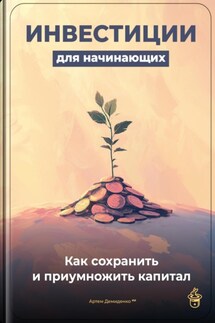 Инвестиции для начинающих: Как сохранить и приумножить капитал - Артем Демиденко