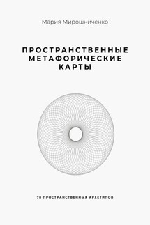 Пространственные метафорические карты. 78 пространственных архетипов - Мария Мирошниченко